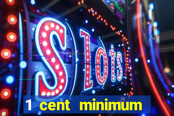 1 cent minimum deposit casino