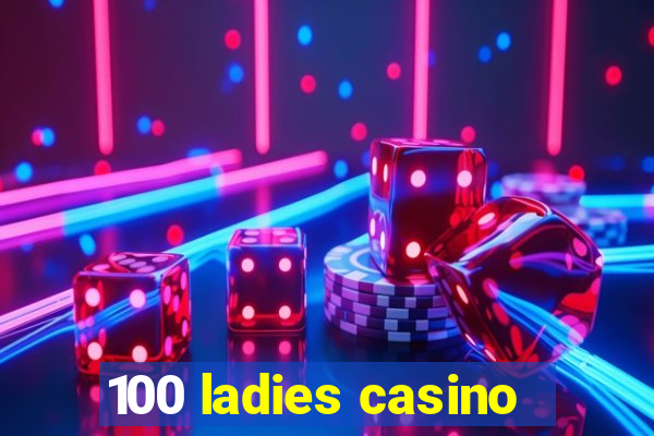 100 ladies casino