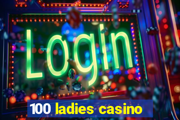 100 ladies casino