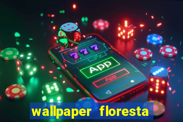 wallpaper floresta 4k celular