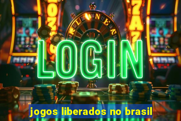 jogos liberados no brasil