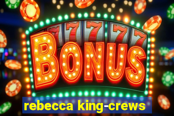 rebecca king-crews