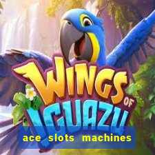 ace slots machines casino 3