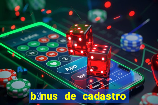 b么nus de cadastro gr谩tis cassino