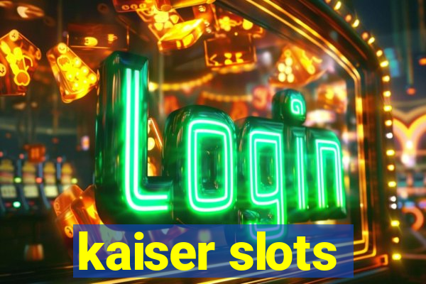 kaiser slots