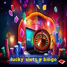 lucky slots e bingo