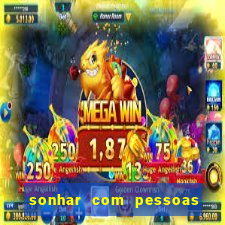 sonhar com pessoas falsas jogo do bicho