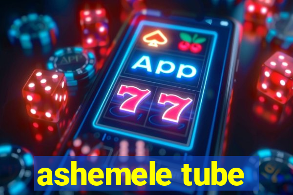 ashemele tube