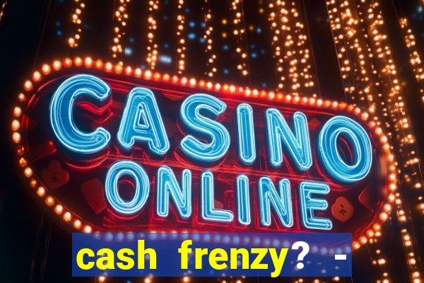 cash frenzy? - slots casino