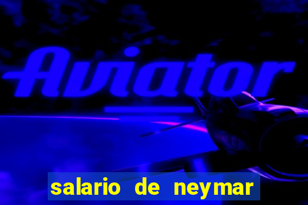 salario de neymar por mes