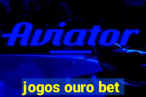 jogos ouro bet