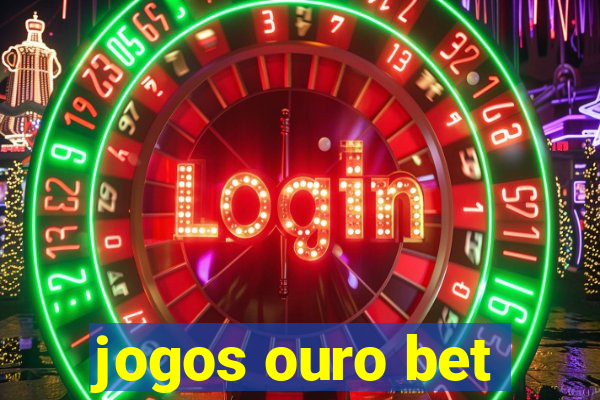 jogos ouro bet