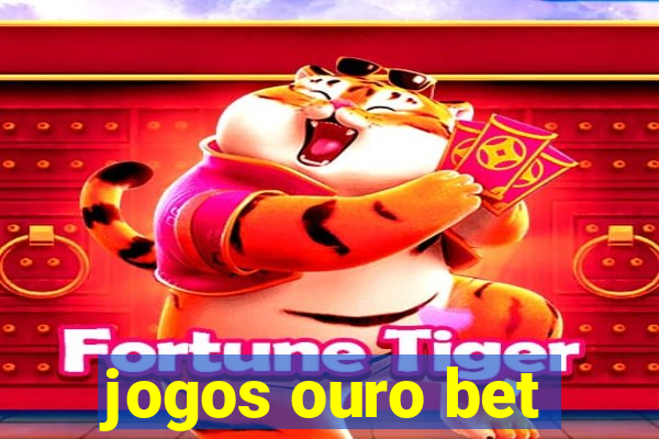 jogos ouro bet