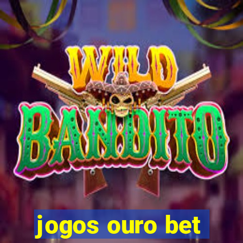 jogos ouro bet