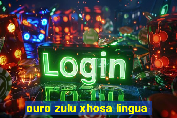 ouro zulu xhosa lingua