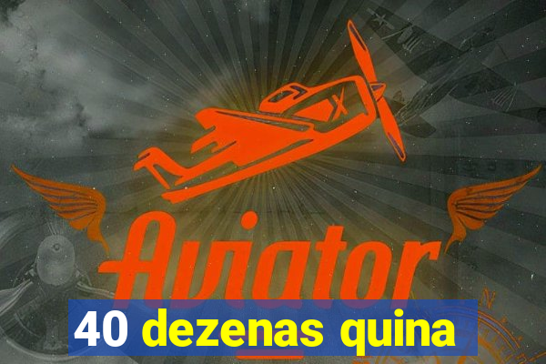 40 dezenas quina