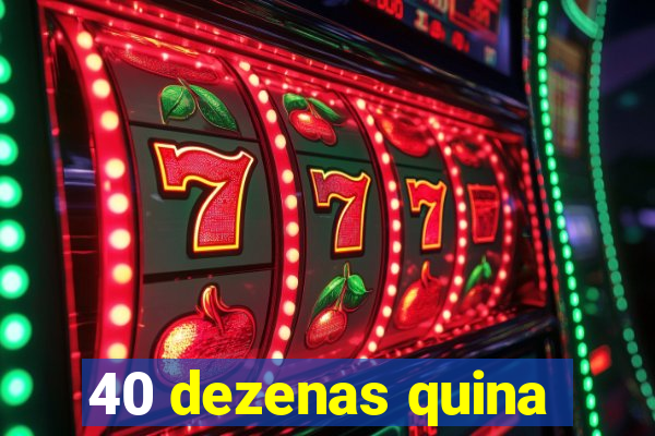 40 dezenas quina