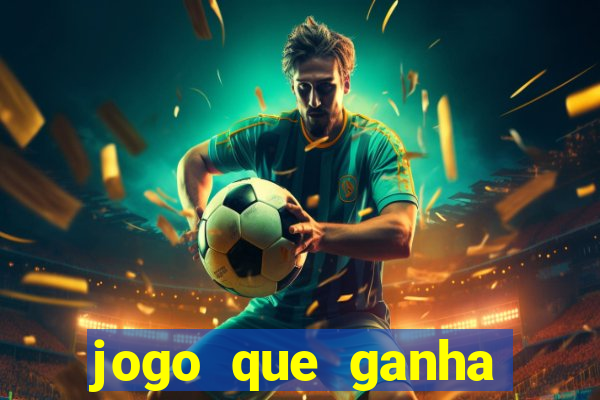 jogo que ganha muito dinheiro