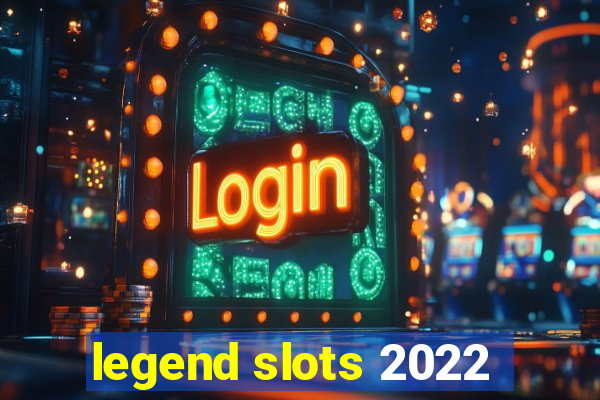 legend slots 2022