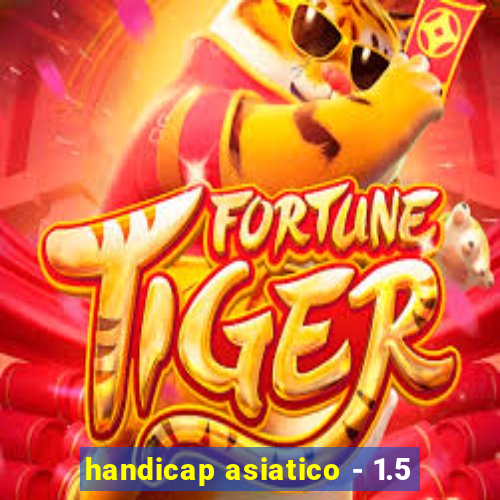 handicap asiatico - 1.5