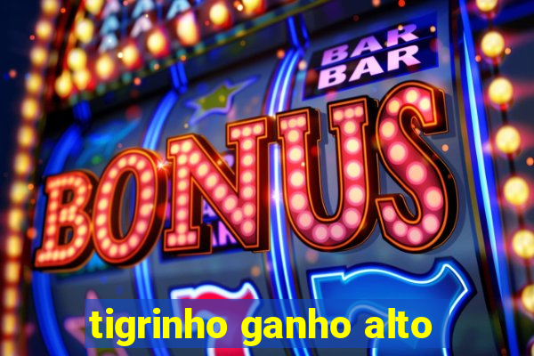 tigrinho ganho alto