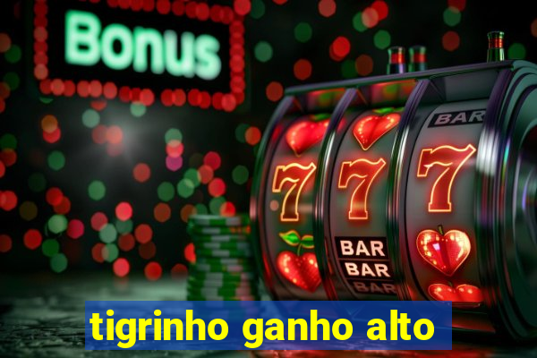 tigrinho ganho alto