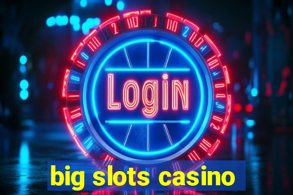 big slots casino