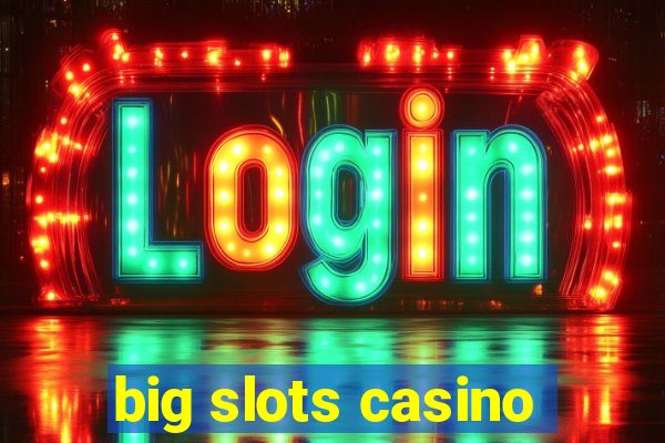 big slots casino