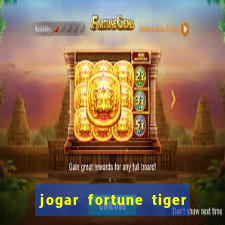 jogar fortune tiger de gra莽a