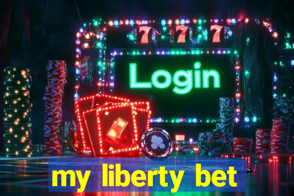 my liberty bet