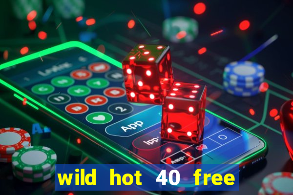 wild hot 40 free spins slot