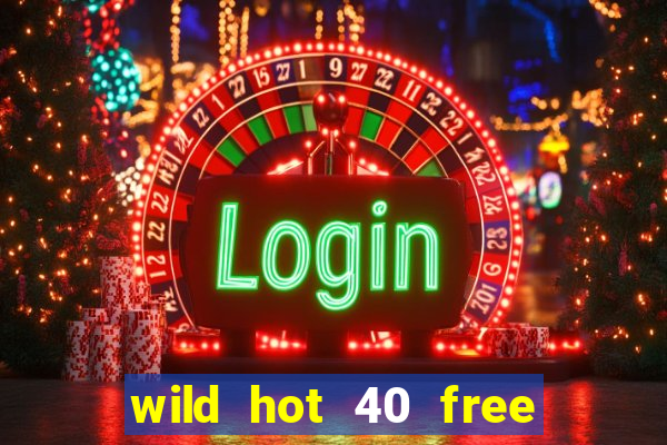 wild hot 40 free spins slot