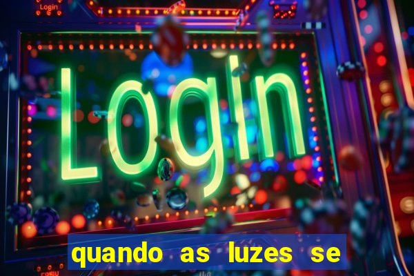 quando as luzes se apagam rede canais