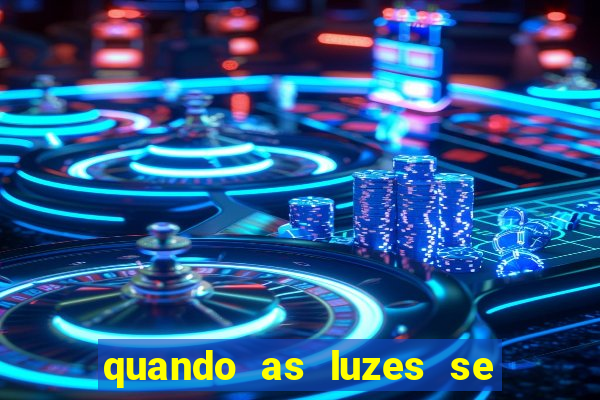 quando as luzes se apagam rede canais