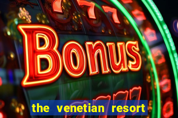 the venetian resort hotel casino