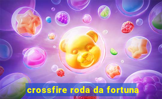 crossfire roda da fortuna