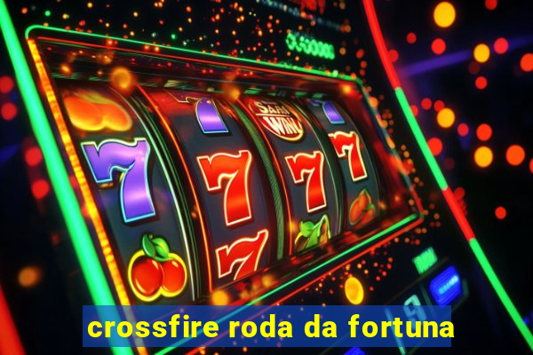 crossfire roda da fortuna