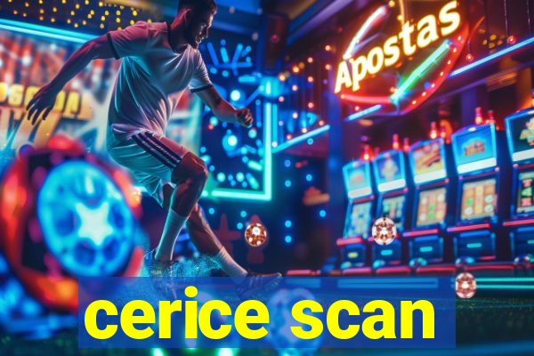 cerice scan