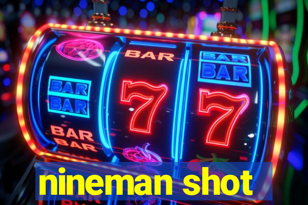 nineman shot