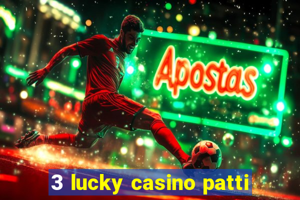 3 lucky casino patti