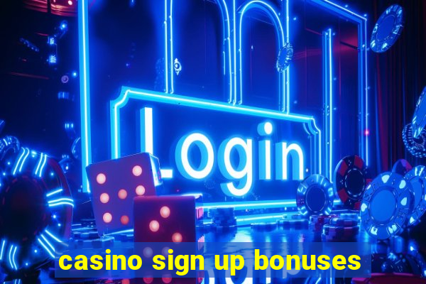 casino sign up bonuses