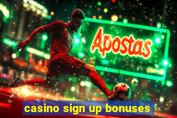 casino sign up bonuses