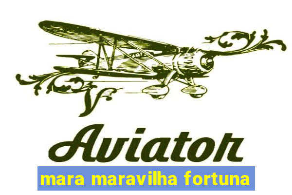 mara maravilha fortuna