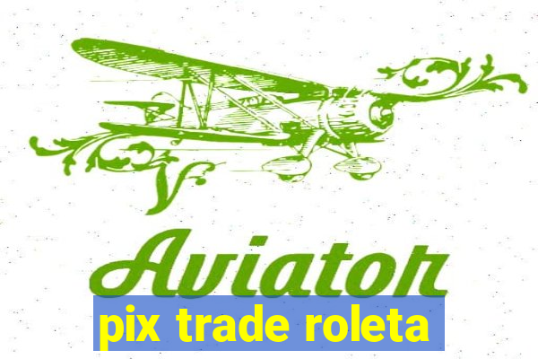 pix trade roleta