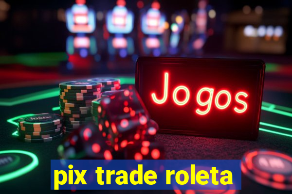 pix trade roleta