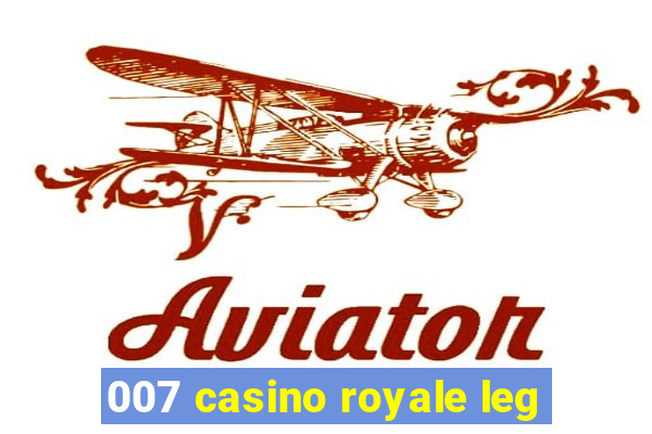 007 casino royale leg