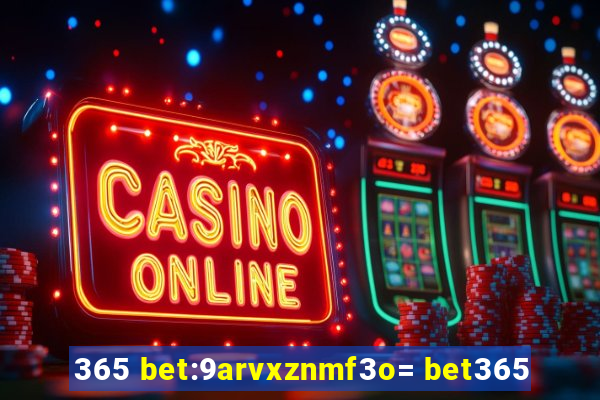 365 bet:9arvxznmf3o= bet365