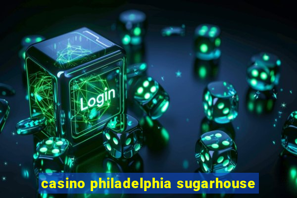 casino philadelphia sugarhouse