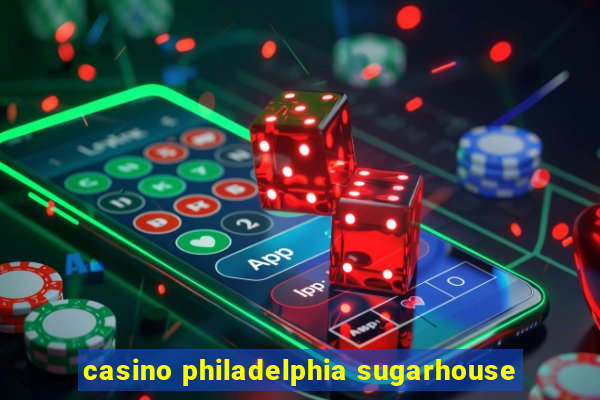 casino philadelphia sugarhouse