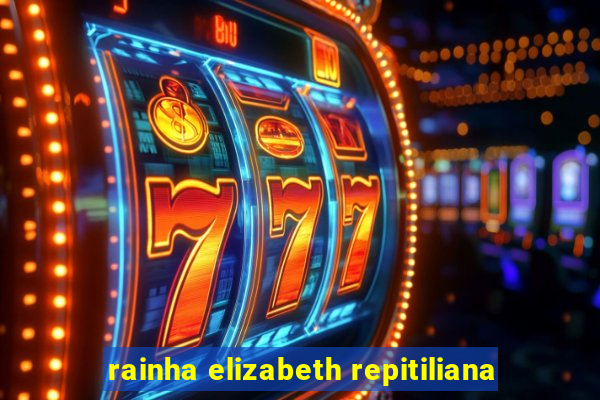 rainha elizabeth repitiliana